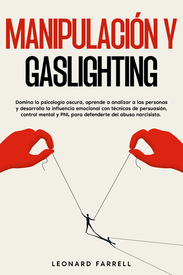 Manipulación Y Gaslighting - Domina la psicología oscura aprende a analizar a las personas y desarrolla la influencia emocional con técnicas de persuasión control mental y PNL para defenderte del abuso narcisista - cover