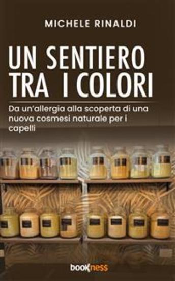 Un Sentiero tra i Colori - Da un’allergia alla scoperta di una nuova cosmesi naturale per i capelli - cover