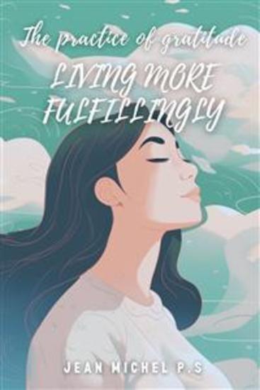 The Practice of Gratitude - Living More Fulfilling - Cultivating gratitude for a life full of meaning and well-being - cover