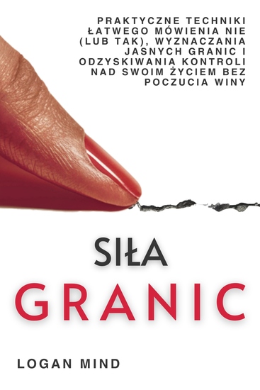 Siła Granic - Praktyczne Techniki Łatwego Mówienia Nie (Lub Tak) Wyznaczania Jasnych Granic I Odzyskiwania Kontroli Nad Swoim Życiem Bez Poczucia Winy - cover