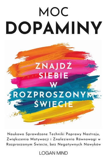 Moc Dopaminy - Naukowo Sprawdzone Techniki Poprawy Nastroju Zwiększenia Motywacji i Znalezienia Równowagi w Rozproszonym Świecie bez Negatywnych Nawyków - cover
