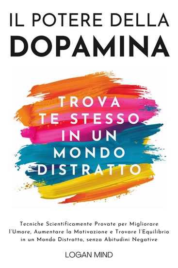 Il Potere della Dopamina - Tecniche Scientificamente Provate per Migliorare l'Umore Aumentare la Motivazione e Trovare l'Equilibrio in un Mondo Distratto senza Abitudini Negative - cover