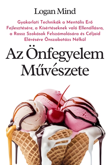 Az Önfegyelem Művészete - Gyakorlati Technikák a Mentális Erő Fejlesztésére a Kísértések Legyőzésére a Rossz Szokások Kiküszöbölésére és Céljaid Elérésére Önszabotázs Nélkül - cover