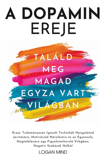 A Dopamin Ereje - Tudományosan Igazolt Technikák Hangulatod Javítására Motivációd Növelésére és az Egyensúly Megtalálására egy Figyelemelterelő Világban Negatív Szokások Nélkül - cover