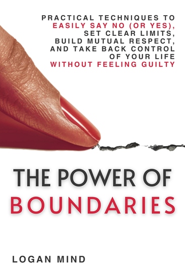 The Power of Boundaries - Practical Techniques to Easily Say No (or Yes) Set Clear Limits Build Mutual Respect and Take Back Control of Your Life without Feeling Guilty - cover