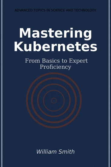 Mastering Kubernetes - From Basics to Expert Proficiency - cover