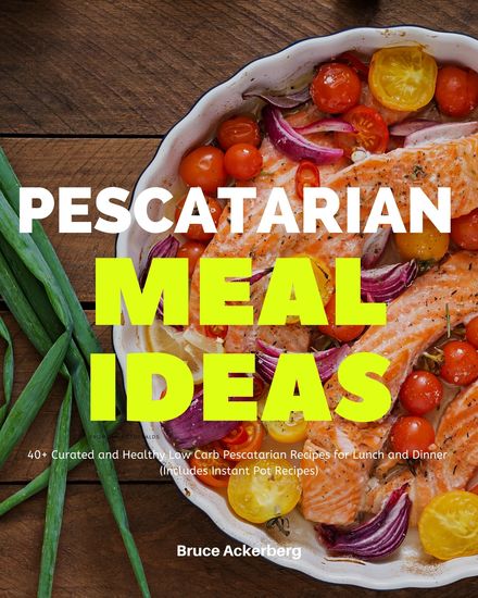 Pescatarian Meal Ideas - 40+ Curated and Healthy Low-Carb Pescatarian Recipes for Lunch and Dinner (Includes Instant Pot Recipes) - cover