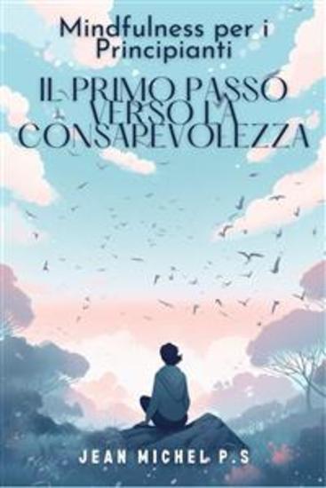 Mindfulness per i principianti - il primo passo verso la consapevolezza - Scopri i benefici della meditazione e trasforma la tua vita in 31 capitoli - cover