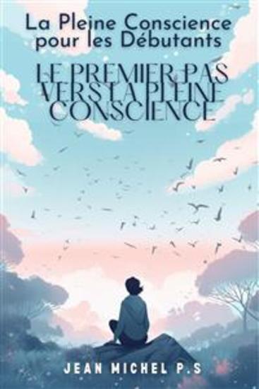 La pleine conscience pour les débutants - le premier pas vers la pleine conscience - Découvrez les bienfaits de la méditation et transformez votre vie en 31 chapitres - cover