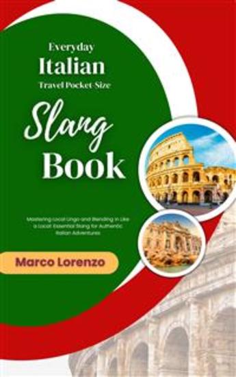 Everyday Italian Travel Pocket-Size Slang Book - Mastering Local Lingo and Blending in Like a Local: Essential Slang for Authentic Italian Adventures - cover