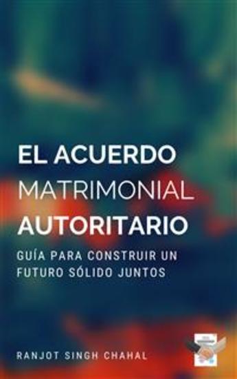 El Acuerdo Matrimonial Autoritario: Guía para Construir un Futuro Sólido Juntos - cover