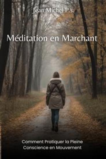 Méditation en Marchant - Comment Pratiquer la Pleine Conscience en Mouvement - Un guide complet pour pratiquer la marche méditative et améliorer le bien-être physique et mental - cover