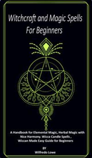 Witchcraft and Magic Spells for Beginners - Handbook for Elemental Magic Herbal Magic with Nice Harmony Wicca Candle Spells Wiccan Made Easy Guide for Beginners - cover