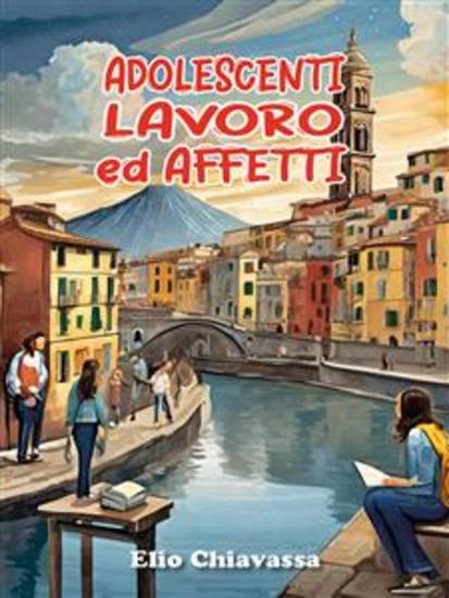 Adolescenti lavoro ed affetti - Come migliorare il rapporto con gli adolescenti ritrovando una dimensione di dialogo perduta - cover