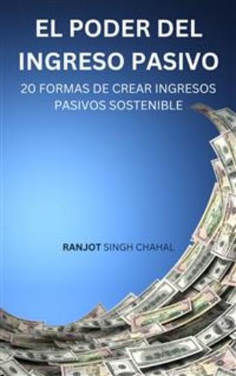 El Poder del Ingreso Pasivo: 20 Formas de Crear Ingresos Pasivos Sostenible - cover