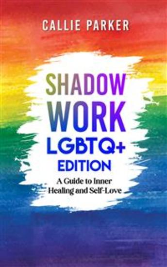 Shadow Work: LGBTQ+ Edition - A Guide to Inner Healing and Self-Love - cover