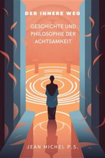 Der innere Weg – Geschichte und Philosophie der Achtsamkeit - Untertitel: Entdecken Sie Meditationstechniken gehen Sie mit Stress und Angst um und verbessern Sie Ihre geistige Gesundheit - cover