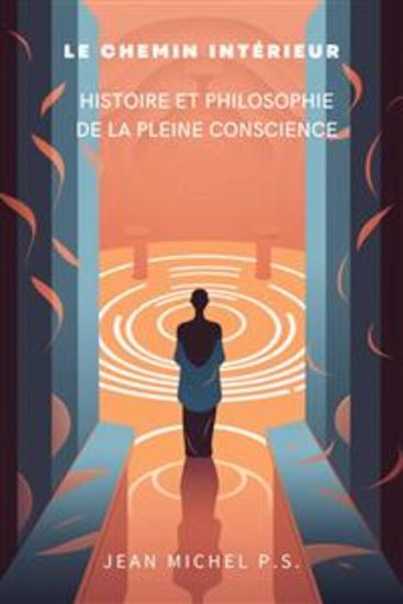 Le chemin intérieur - Histoire et philosophie de la pleine conscience - Découvrez les techniques de méditation gérez le stress et l'anxiété améliorez votre santé mentale et physique - cover