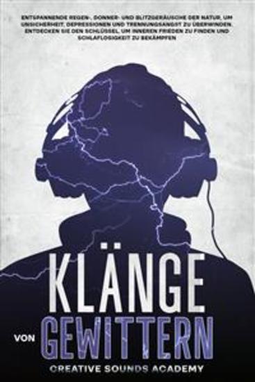Klänge von Gewittern: Entspannende Regen- Donner- und Blitzgeräusche der Natur um Unsicherheit Depressionen und Trennungsangst zu Überwinden Entdecken Sie den Schlüssel um Inneren Frieden zu Finden und Schlaflosigkeit zu Bekämpfen - cover