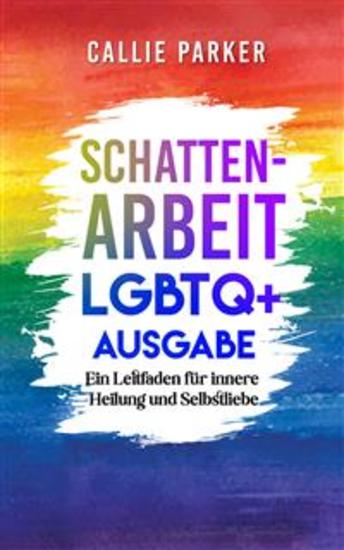 Schattenarbeit: LGBTQ+ Ausgabe - Ein Leitfaden für innere Heilung und Selbstliebe - cover