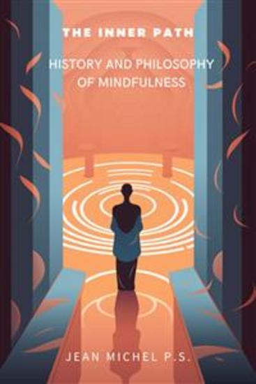 The Inner Path - History and Philosophy of Mindfulness - Subtitle: Learn about meditation techniques deal with stress and anxiety improve your mental and physical health and live a life of peace - cover