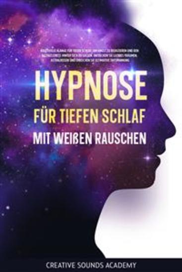 Hypnose für tiefen Schlaf mit weißen Rauschen: Kraftvolle Klänge für tiefen Schlaf um Angst zu reduzieren und den Alltagsstress hinter sich zu lassen Entdecken Sie luzides Träumen Astralreisen und erreichen Sie ultimative Entspannung - cover