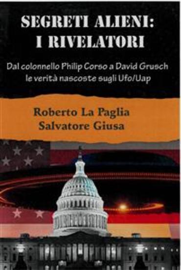 Segreti Alieni: I Rivelatori - Dal colonnello Philip Corso a David Grusch le verità nascoste sugli Ufo Uap e altri misteri - cover