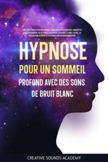 Hypnose pour un Sommeil Profond avec des Sons de Bruit Blanc : Sons Puissants pour un Sommeil Profond afin de Réduire l'Anxiété et Laisser Derrière Soi le Stress Quotidien Explorez le Rêve Lucide la Projection Astrale et Atteignez une Relaxation Ultime - cover