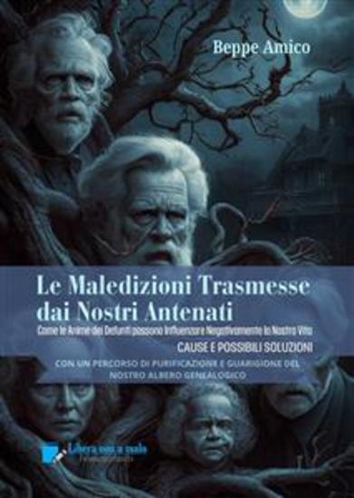 Le Maledizioni Trasmesse dai Nostri Antenati - Come le Anime dei Defunti del nostro Albero Genealogico possono Influenzare Negativamente la Nostra Vita - CAUSE E POSSIBILI SOLUZIONI - cover