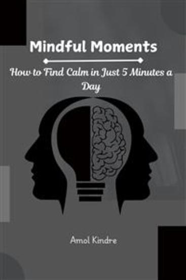 Mindful Moments - How to Find Calm in Just 5 Minutes a Day - cover