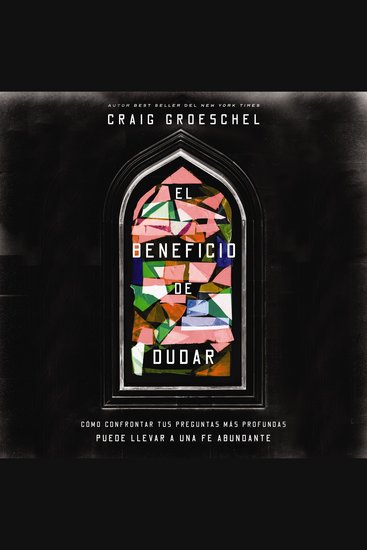 El beneficio de dudar - Cómo confrontar tus preguntas más profundas puede llevar a una fe abundante - cover