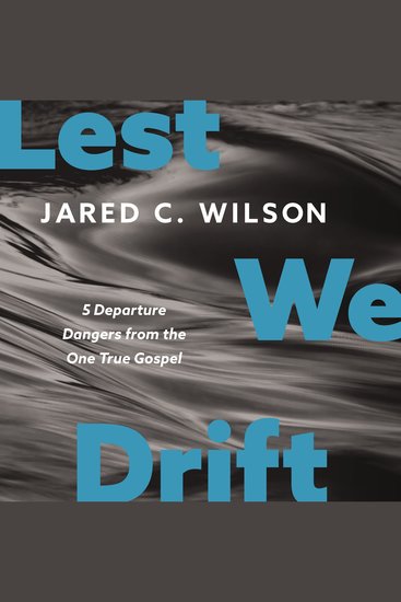 Lest We Drift - Five Departure Dangers from the One True Gospel - cover