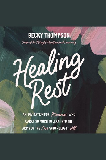 Healing Rest - An Invitation for Mommas Who Carry So Much to Lean into the Arms of the One Who Holds It All - cover