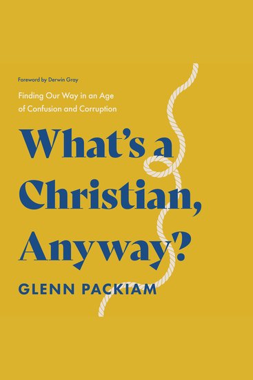 What's a Christian Anyway? - Finding Our Way in an Age of Confusion and Corruption - cover