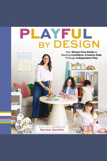 Playful by Design - Your Stress-Free Guide to Raising Confident Creative Kids Through Independent Play - cover