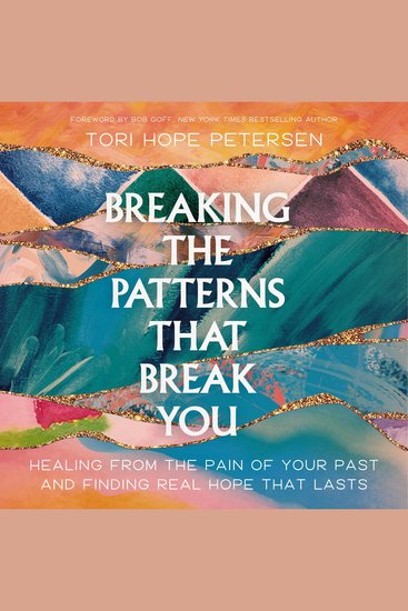 Breaking the Patterns That Break You - Healing from the Pain of Your Past and Finding Real Hope That Lasts - cover