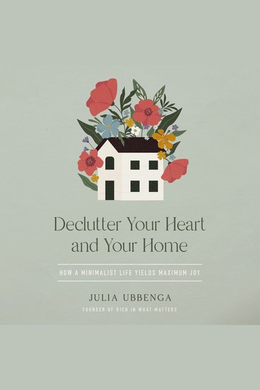 Declutter Your Heart and Your Home - How a Minimalist Life Yields Maximum Joy - cover