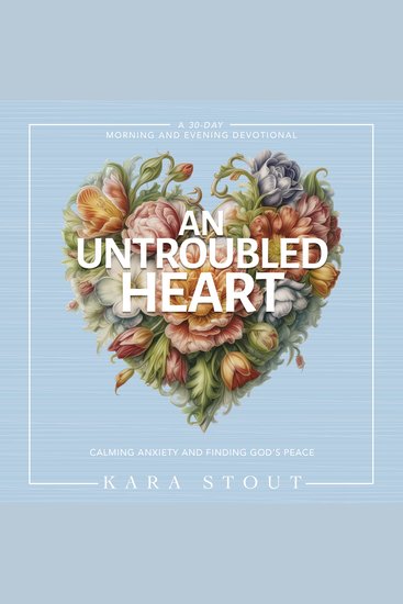 Untroubled Heart An - Calming Anxiety and Finding God's Peace (A 30-Day Morning and Evening Devotional) - cover