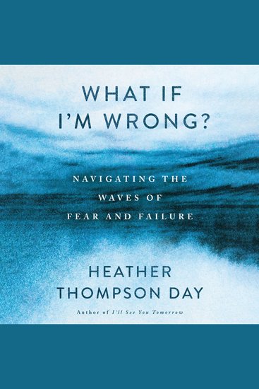 What If I'm Wrong? - Navigating the Waves of Fear and Failure - cover