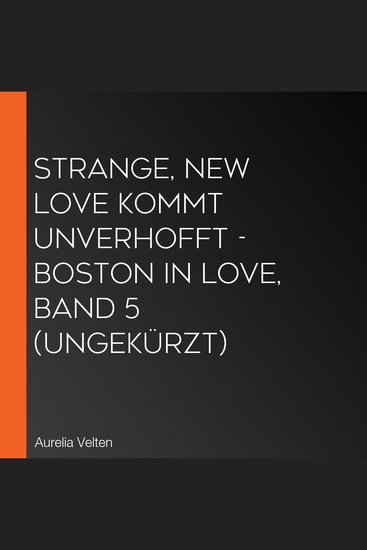 Strange New Love kommt unverhofft - Boston In Love Band 5 (ungekürzt) - cover