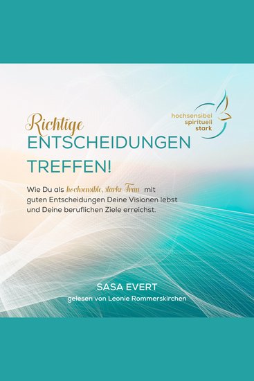 Richtige Entscheidungen treffen - Wie Du als hochsensible starke Frau mit guten Entscheidungen Deine Visionen lebst und Deine beruflichen Ziele erreichst - cover