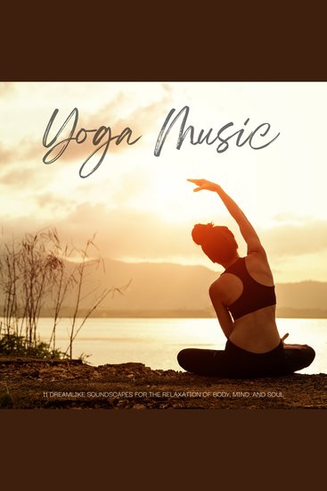 Yoga Music - 11 Dreamlike Soundscapes for the Relaxation of Body Mind and Soul - Gentle Relaxation Music for Yoga Meditation QiGong Reiki and Ayurveda - cover