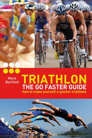 Triathlon - the Go Faster Guide - How to Make Yourself a Quicker Triathlete - cover