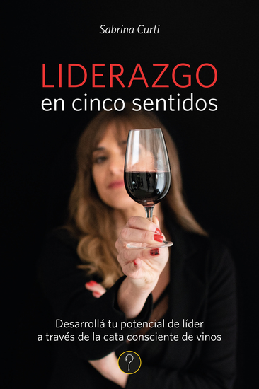 Liderazgo en cinco sentidos - Desarrollá tu potencial de líder a través de la cata consciente de vinos - cover