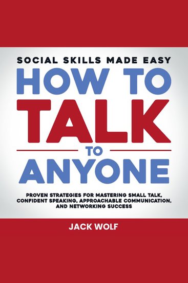 How To Talk To Anyone - Social Skills Made Easy - Proven Strategies for Mastering Small Talk Confident Speaking Approachable Communication and Networking Success - cover