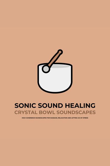 Sonic Sound Healing - Crystal Bowl Soundscapes - High Coherence Soundscapes For Massage Relaxation And Letting Go of Stress - cover