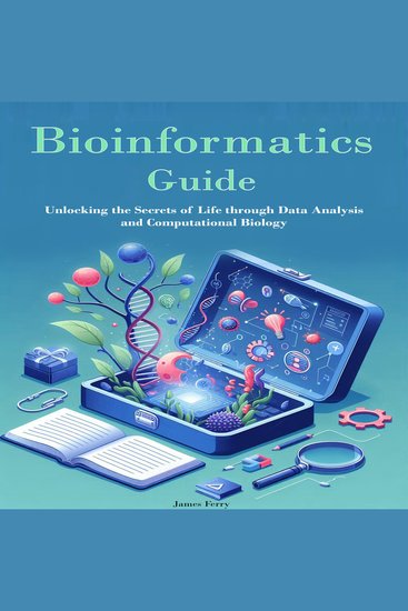 Bioinformatics Guide - Unlocking the Secrets of Life through Data Analysis and Computational Biology - cover