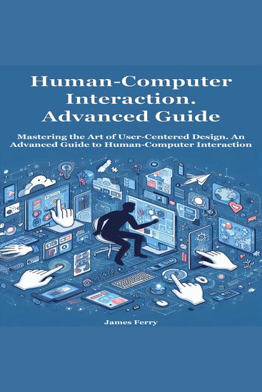 Human-Computer Interaction for Beginners - Mastering the Art of User-Centered Design An Advanced Guide to Human-Computer Interaction - cover