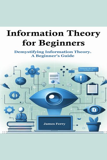 Information Theory for Beginners - Demystifying Information Theory A Beginner's Guide - cover