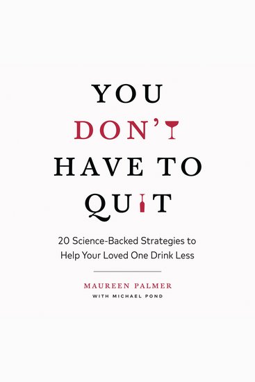 You Don't Have to Quit - 20 Science-Backed Strategies to Help Your Loved One Drink Less - cover